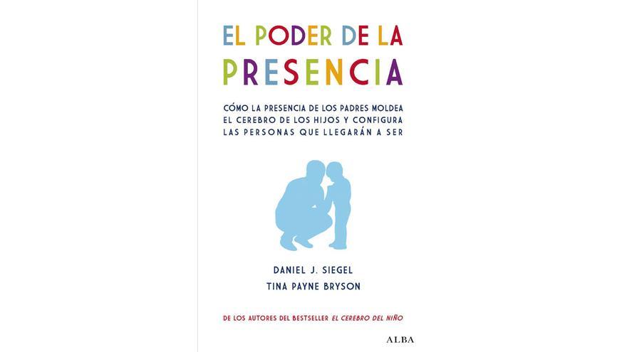 La portada del libro &#039;El poder de la presencia&#039; (Alba Editorial), del profesor de psiquiatría Daniel J. Siegel y la psicoterapeuta infantil y juvenil Tina Payne Bryson.