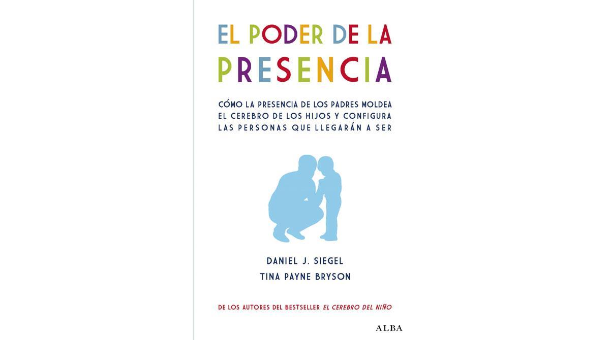 La portada del libro 'El poder de la presencia' (Alba Editorial), del profesor de psiquiatría Daniel J. Siegel y la psicoterapeuta infantil y juvenil Tina Payne Bryson.