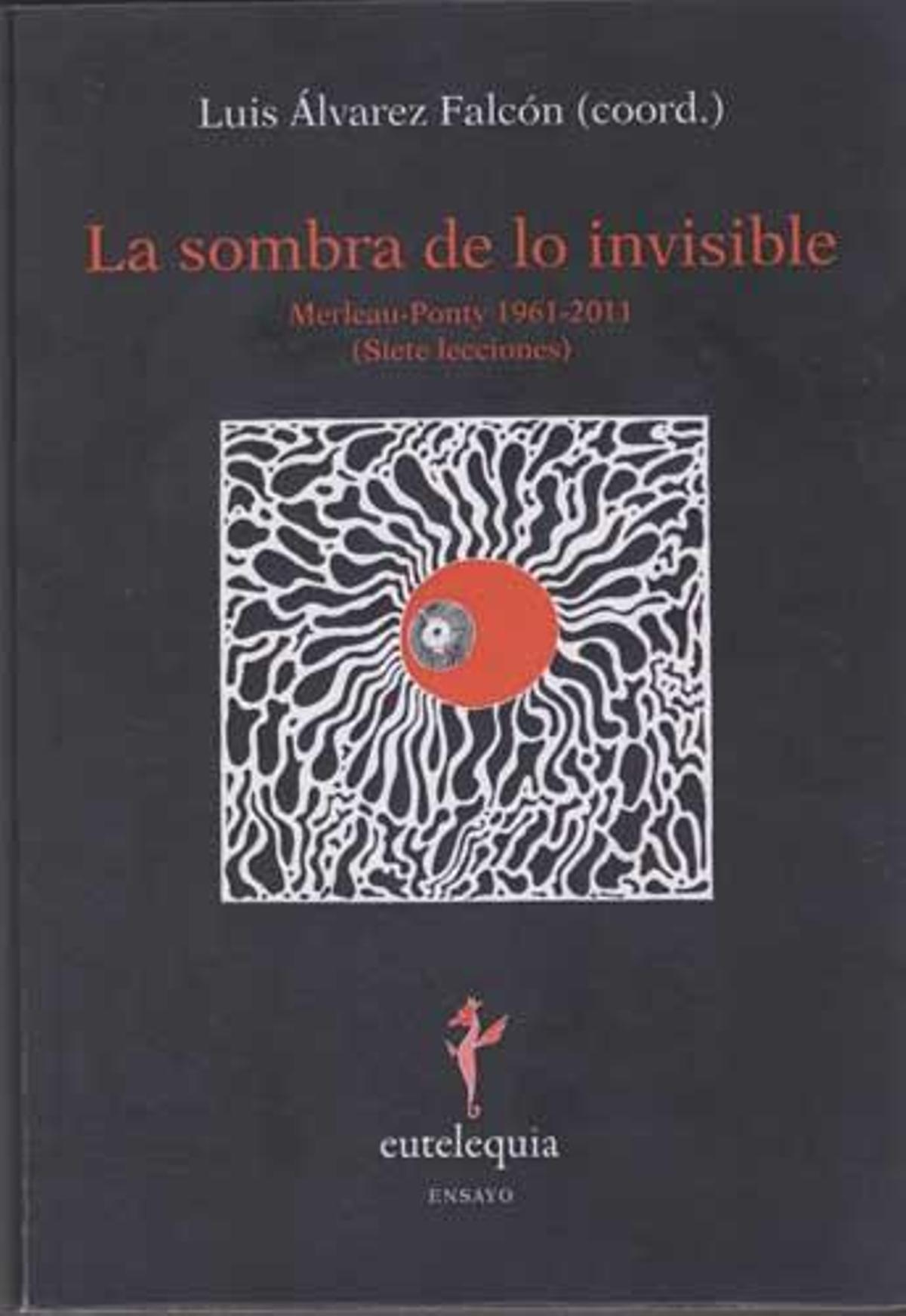 La sombra de lo invisible
Merleau-Ponty 1961-2011 (Siete lecciones) 
Luis Álvarez Falcón (coord.)
Editorial Eutelequia, Madrid, noviembre 2011,  349 páginas
