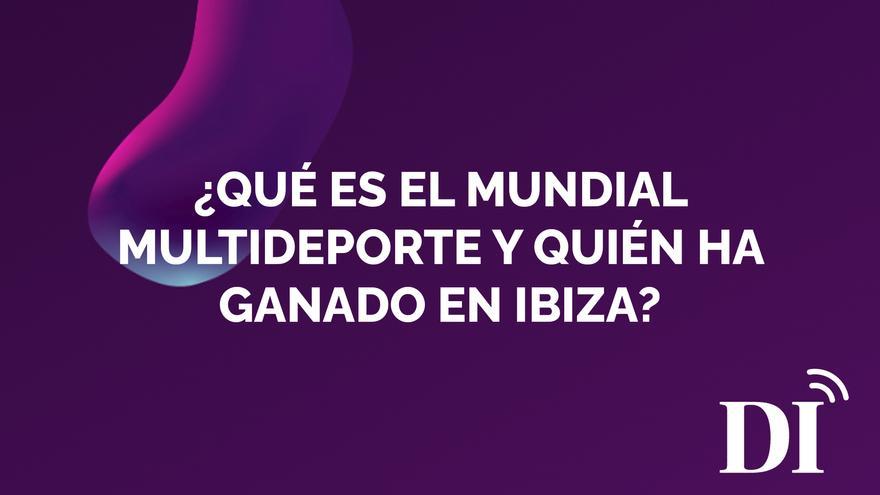 PODCAST | ¿Qué es el Mundial Multideporte y quién ha ganado en Ibiza?