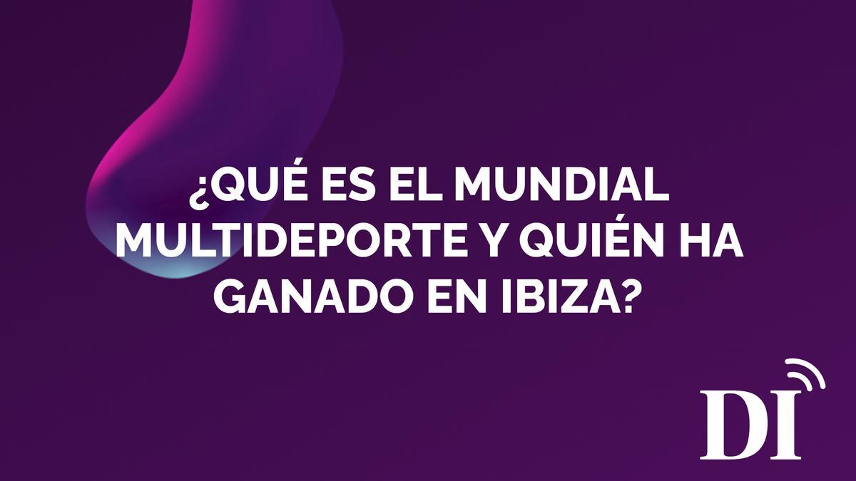 PODCAST | ¿Qué es el mundial Mundial Multideporte y quién ha ganado en Ibiza?