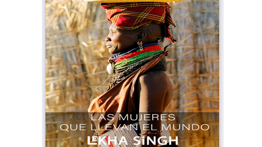 Lekha Singh. Las mujeres que llevan el mundo