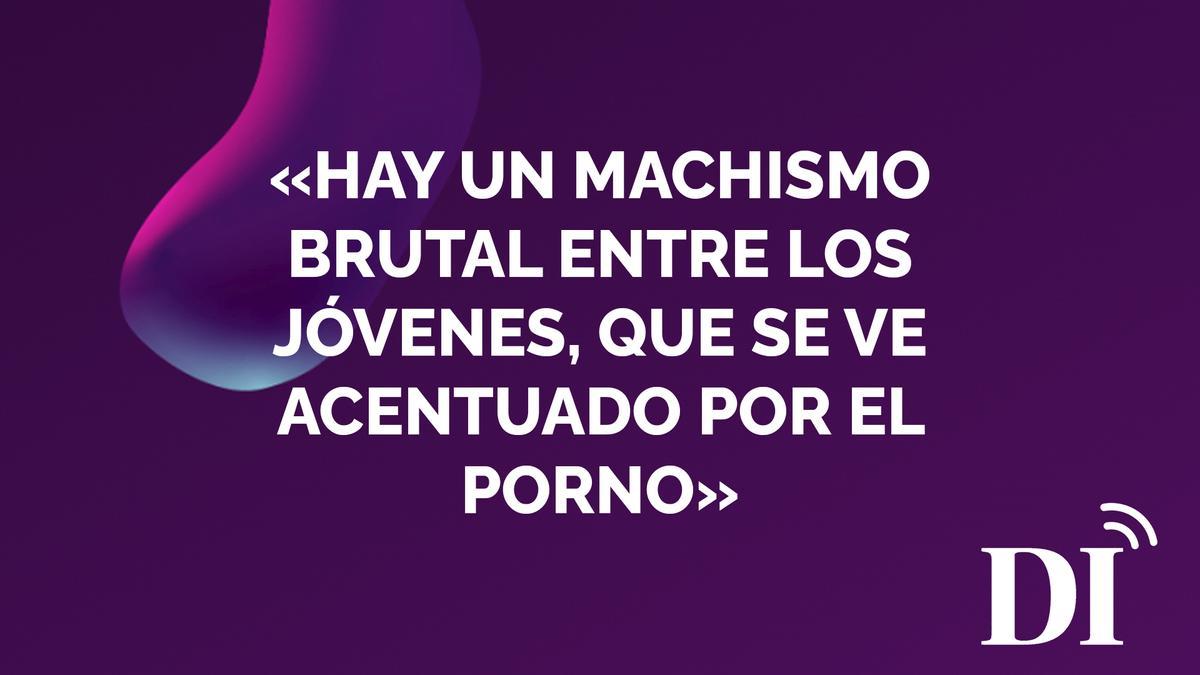 Podcast: «Hay un machismo brutal entre los jóvenes, que se ve acentuado por el porno»