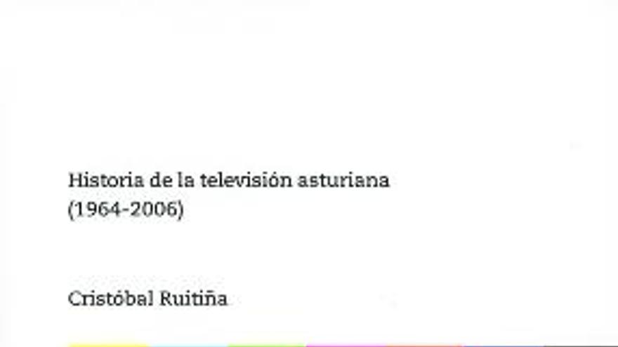 Historia de la televisión asturiana (1964-2006)
Cristóbal Ruitiña
Uviéu, Ámbitu, 2013