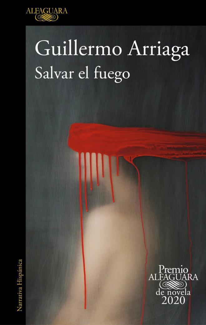 'Salvar el fuego', de Guillermo Arriaga: Premio Alfaguara 2020