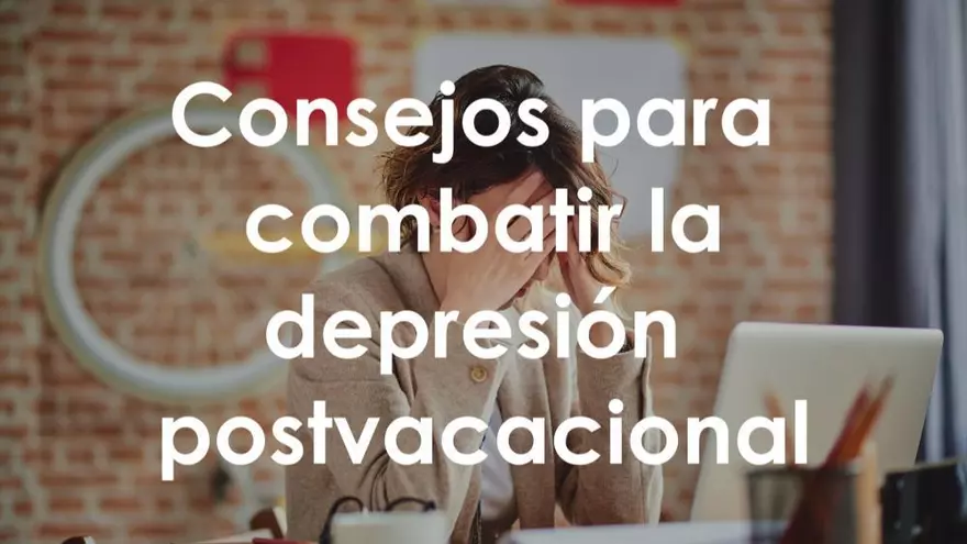 ¿Tienes depresión postvacacional? Ahí van unos consejos