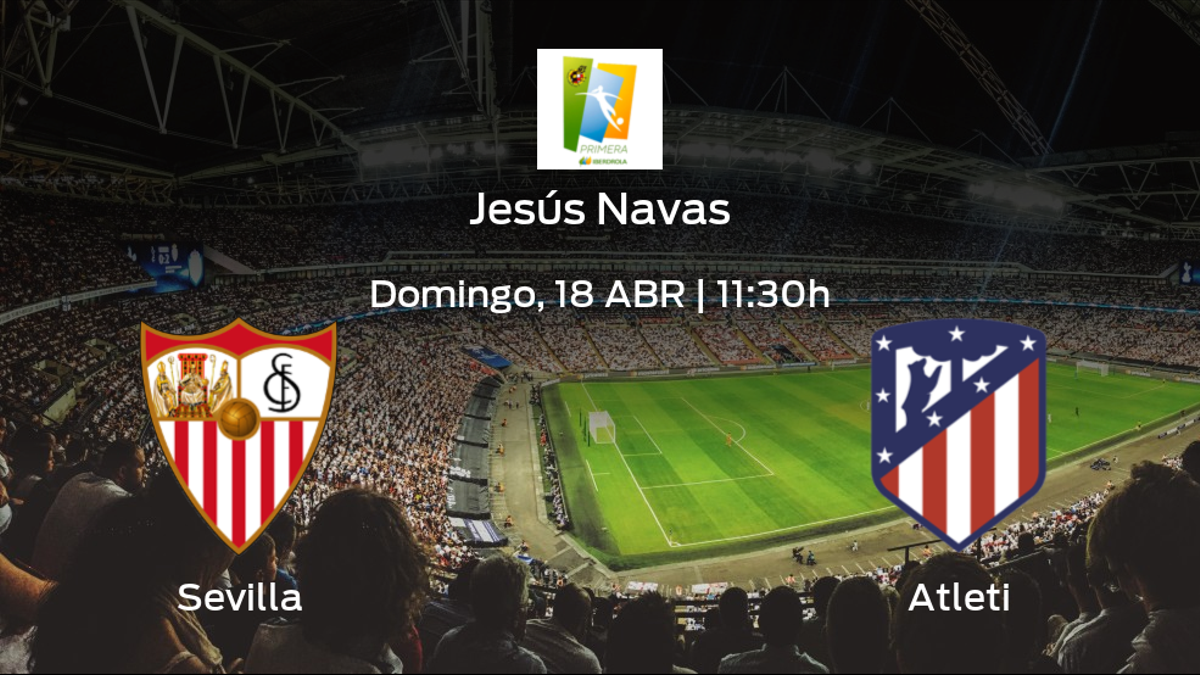 Previa del partido: el Sevilla Femenino recibe al Atlético de Madrid Femenino en la vigésimo sexta jornada