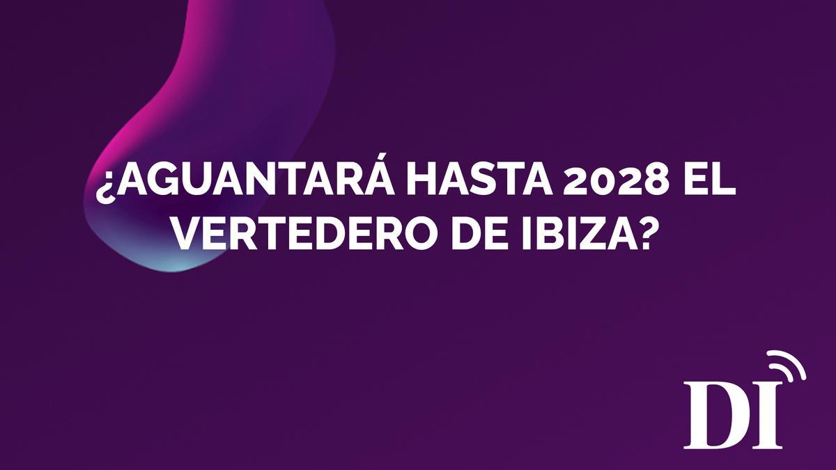 PODCAST | ¿Aguantará hasta 2028 el vertedero de Ibiza?