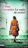 PERE CERVANTES. La espía de cristal. Destino, 480 páginas, 29,90 €.