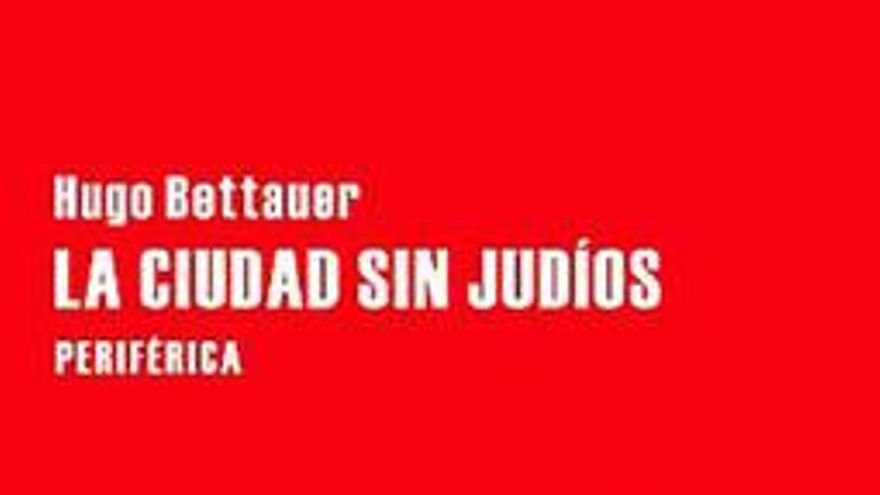 La ciudad sin judíos | HUGO BETTAUER | Periférica, 176 páginas