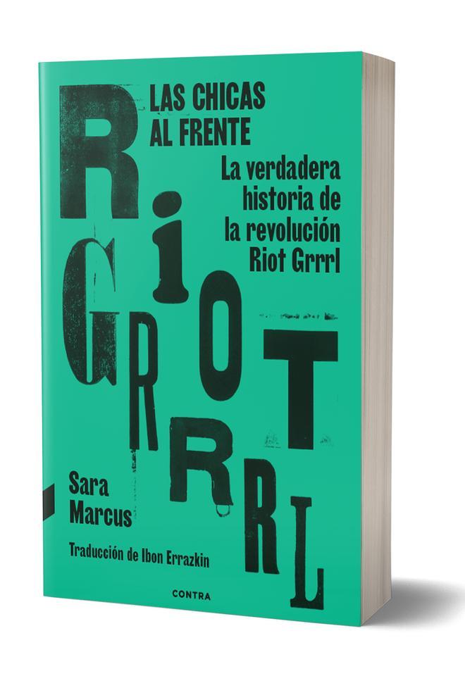 'Las chicas al frente. La verdadera historia de las revolución Riot Grrrl', de Sara Marcus