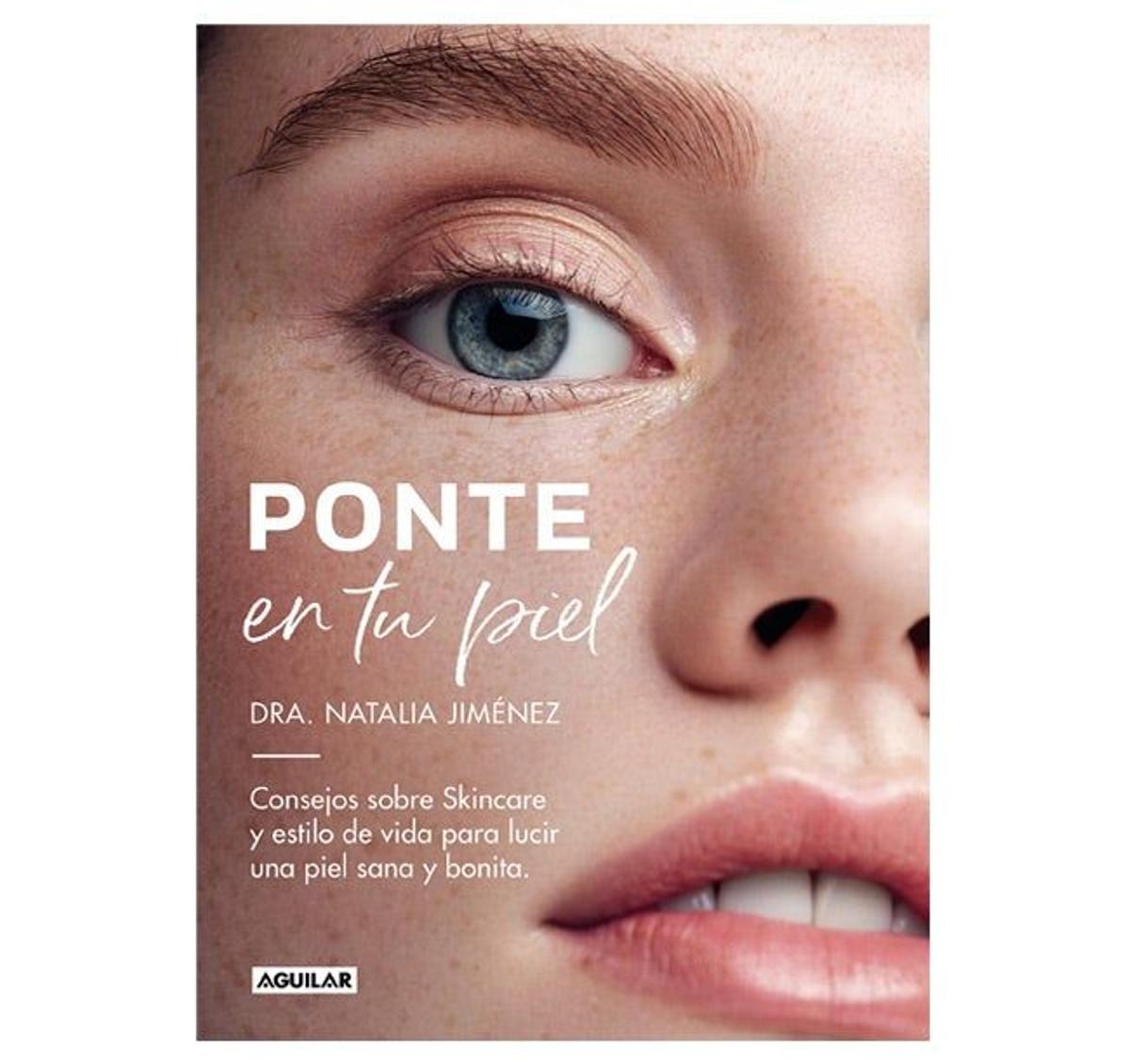 Ponte en tu piel: Consejos sobre skincare y estilo de vida para lucir una piel sana y bonita (Jiménez, Natalia - Aguilar, junio 2022)