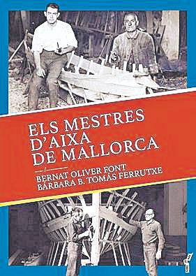 BERNAT OLIVER FONT i BÀRBARA B. Tomàs Ferrutxe. Els mestres d’aixa de Mallorca. Documenta Balea, 56 pàgines, 20€.