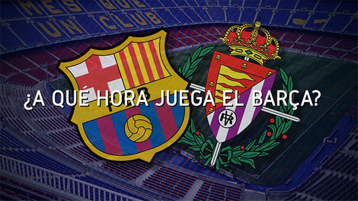 ¿A qué hora se podrá ver el Barça - Valladolid en todo el mundo?