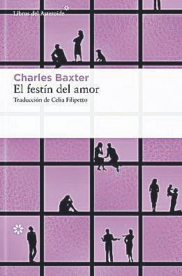 CHARLES BAXTER. El festín del amor. Traducción de Celia Filipetto. Libros del Asteroide, 344 páginas, 22,95€.