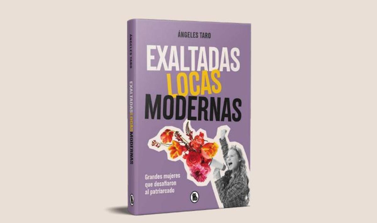 Portada del libro 'Exaltadas, locas, modernas', de Ángeles Taro (editorial Bruguera)