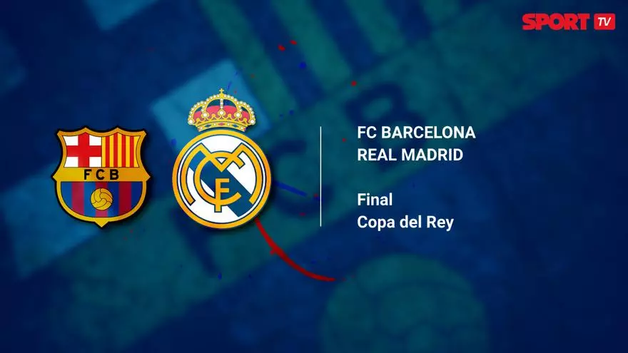 FC Barcelona - Real Madrid: horario y dónde ver por TV hoy la final de la Copa del Rey