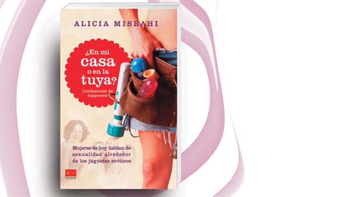 “¿En tu casa o en la mia? Confesiones de tuppersex” de Alicia Misrahi