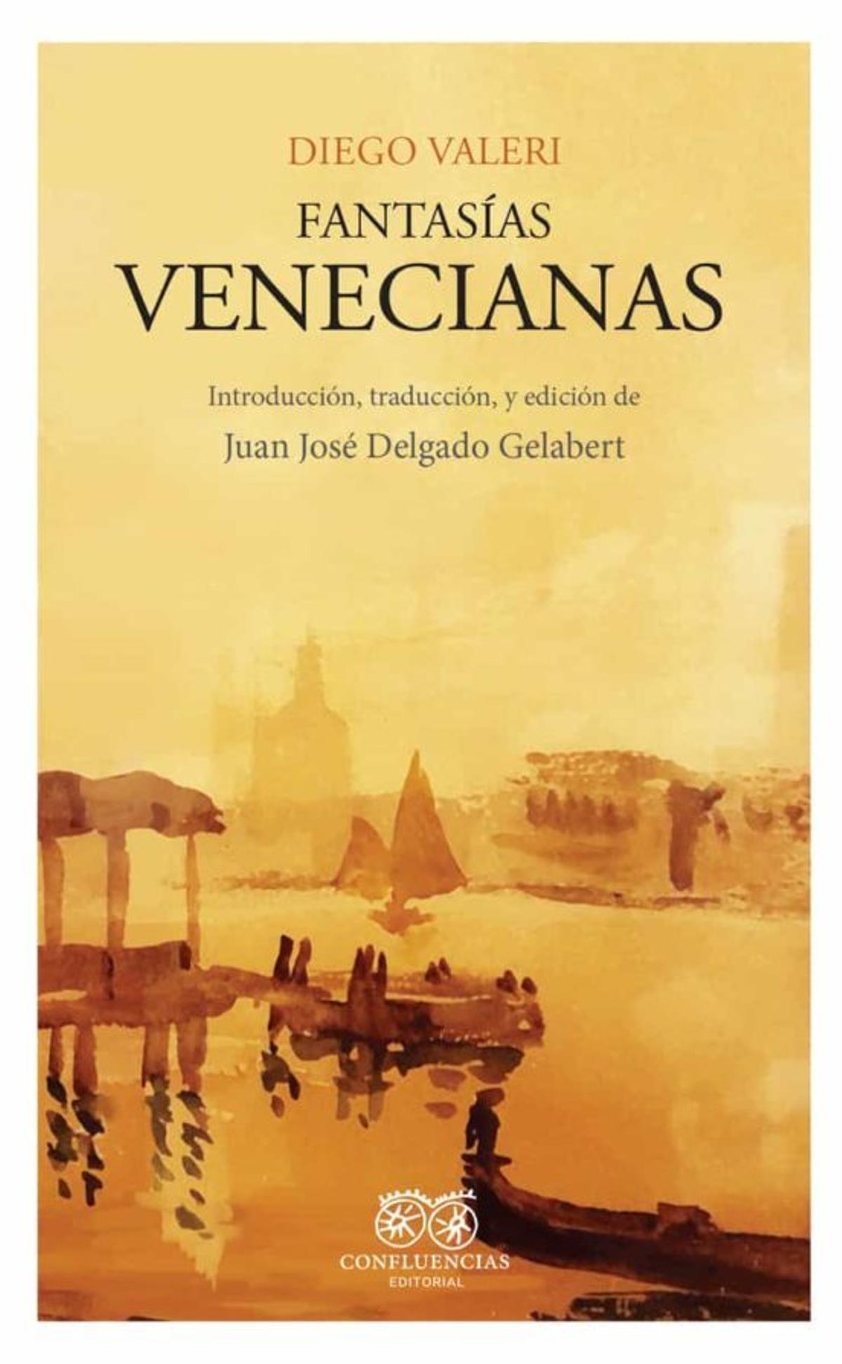 Fantasías venecianas, de Diego Valeri. Introducció, traducció i edición: Juan José Delgado Gelabert. Editorial Confluencias