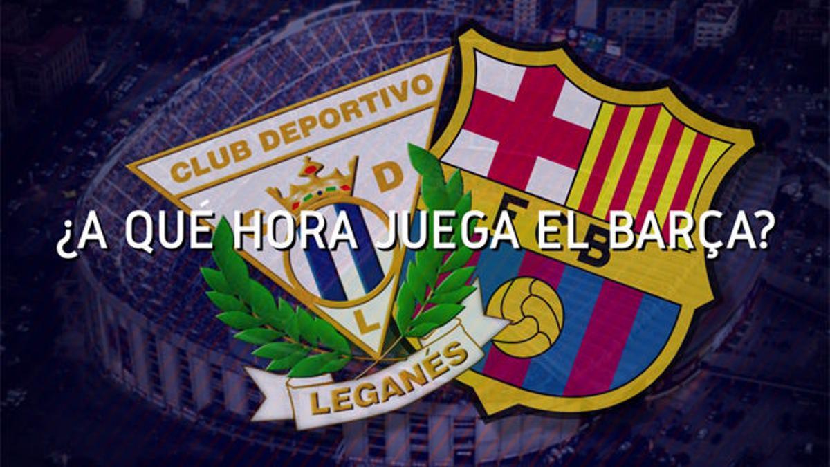 Los horarios del Leganés-Barça