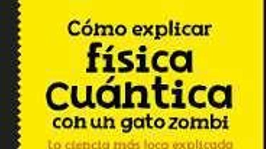 Cómo explicar física cuántica con un gato zombi. VV.AA. Edita Alfaguara. Precio: 13,95 euros