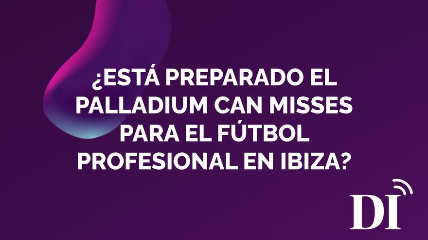 ¿Está preparado el Palladium Can Misses para el fútbol profesional en Ibiza?