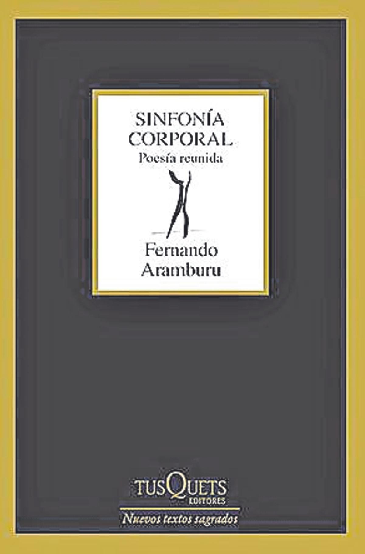 Fernando Aramburu  Sinfonía corporal.   Poesía reunida   Tusquets   208 páginas / 18 euros
