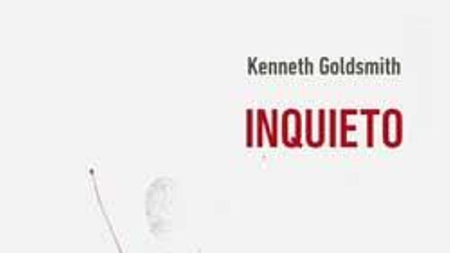 Inquieto. Kenneth Goldsmith.  Traducción de  Carlos Bueno Vera. La Uña Rota.  160 páginas. 12 euros