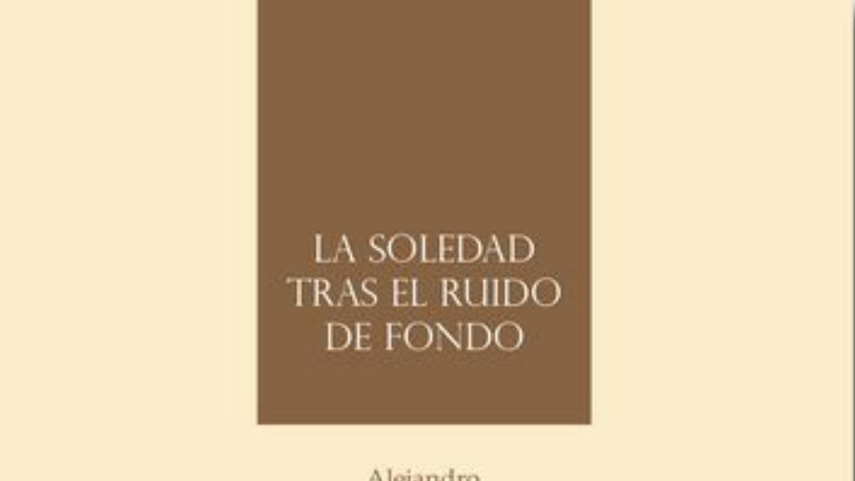 Alejandro López Pomares: La soledad tras el ruido de fondo.  Editorial Ars poetica.   88 páginas; 12 euros
