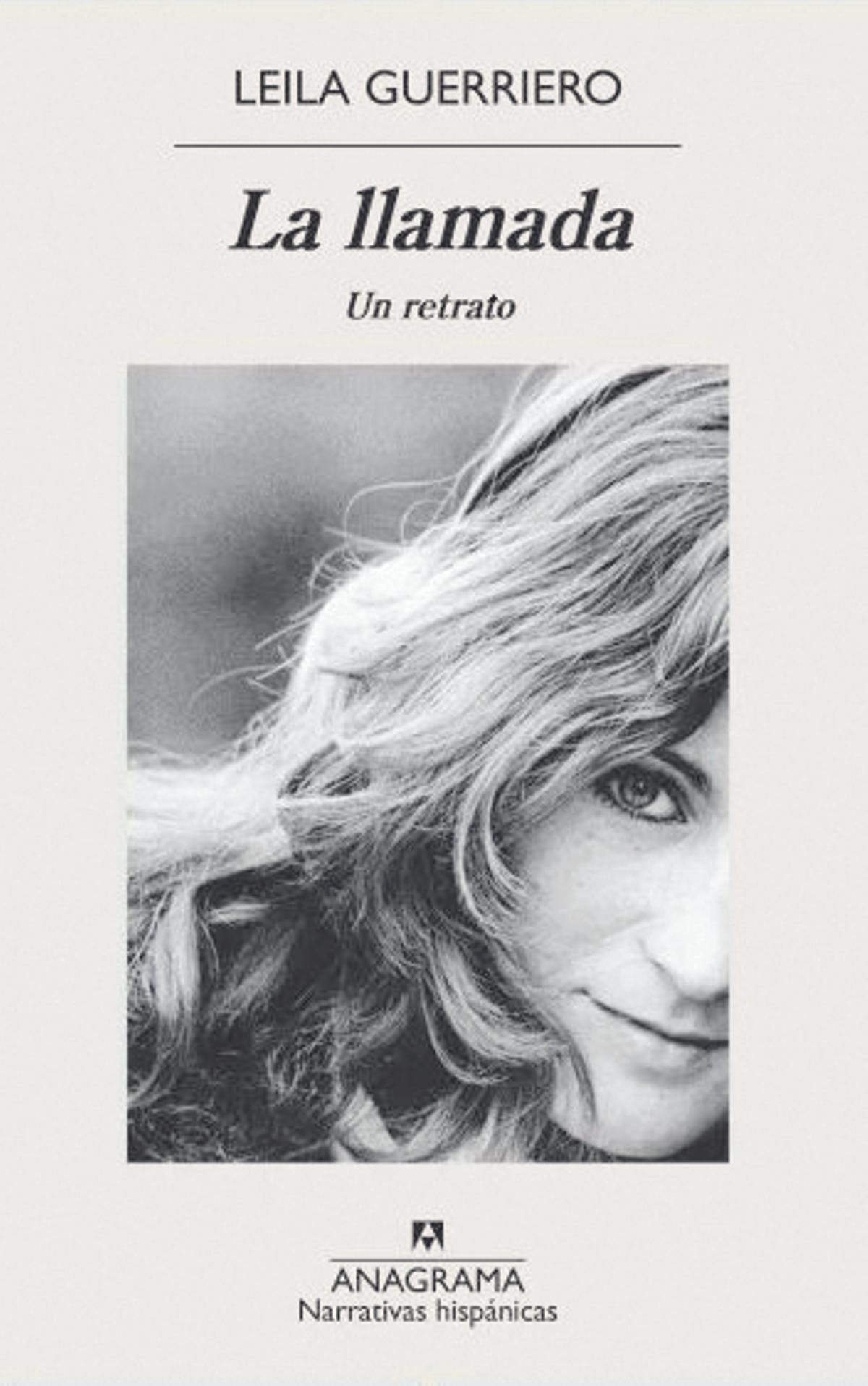 LEILA GUERRIERO  La llamada. Un retrato   Anagrama   432 páginas / 20,90 euros