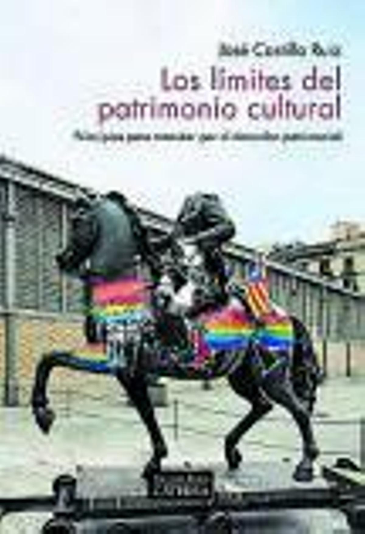 JOSÉ CASTILLO RUIZ. Los límites del patrimonio cultural. Cátedra, 290 páginas, 18 €.