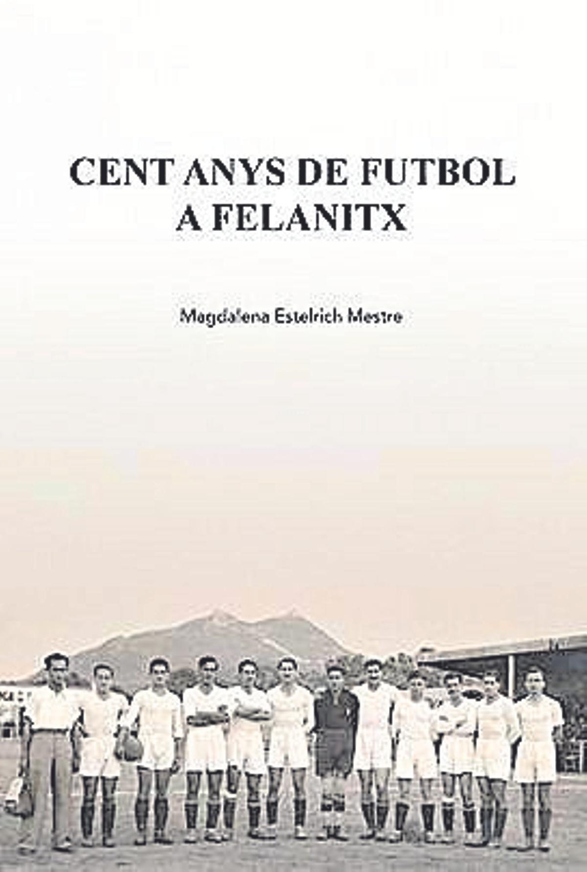 Portada del llibre 'Cent anys de futbol a Felanitx', de Magdalena Estelrich. Ajuntament de Felanitx