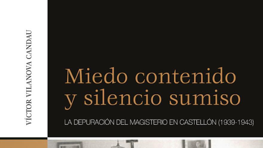 Miedo contenido y silencio sumiso. La depuración del Magisterio en Castellón. Víctor Vilanova Candau