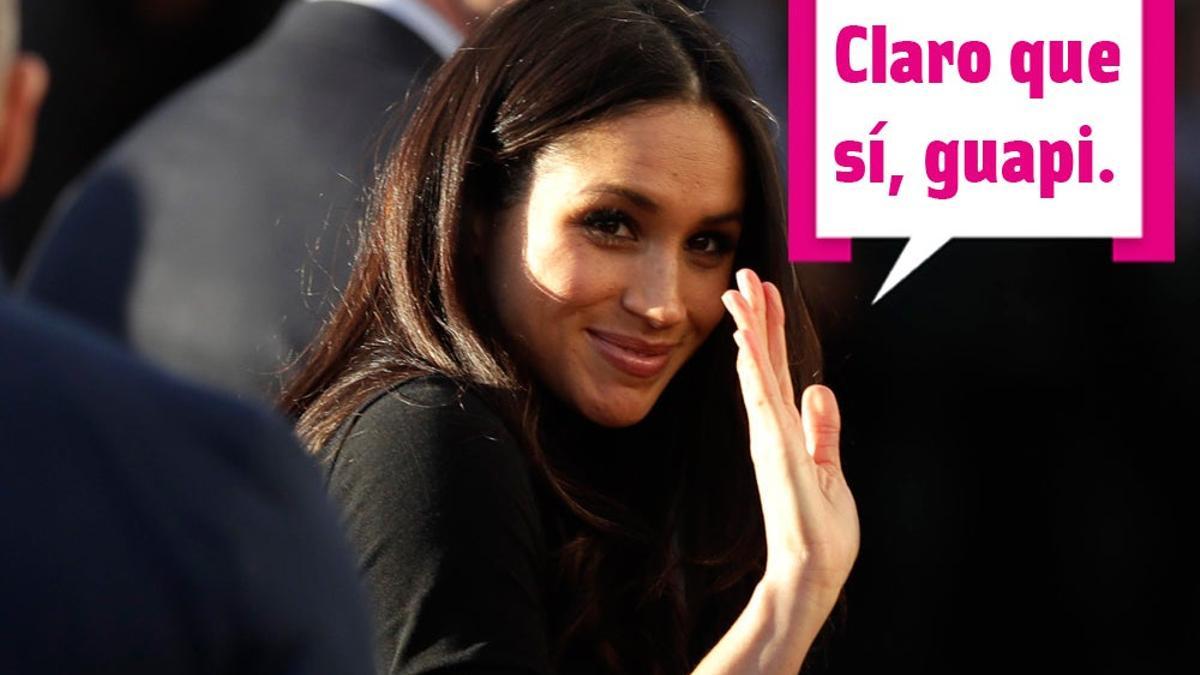 Meghan Markle dice: claro que sí, guapi