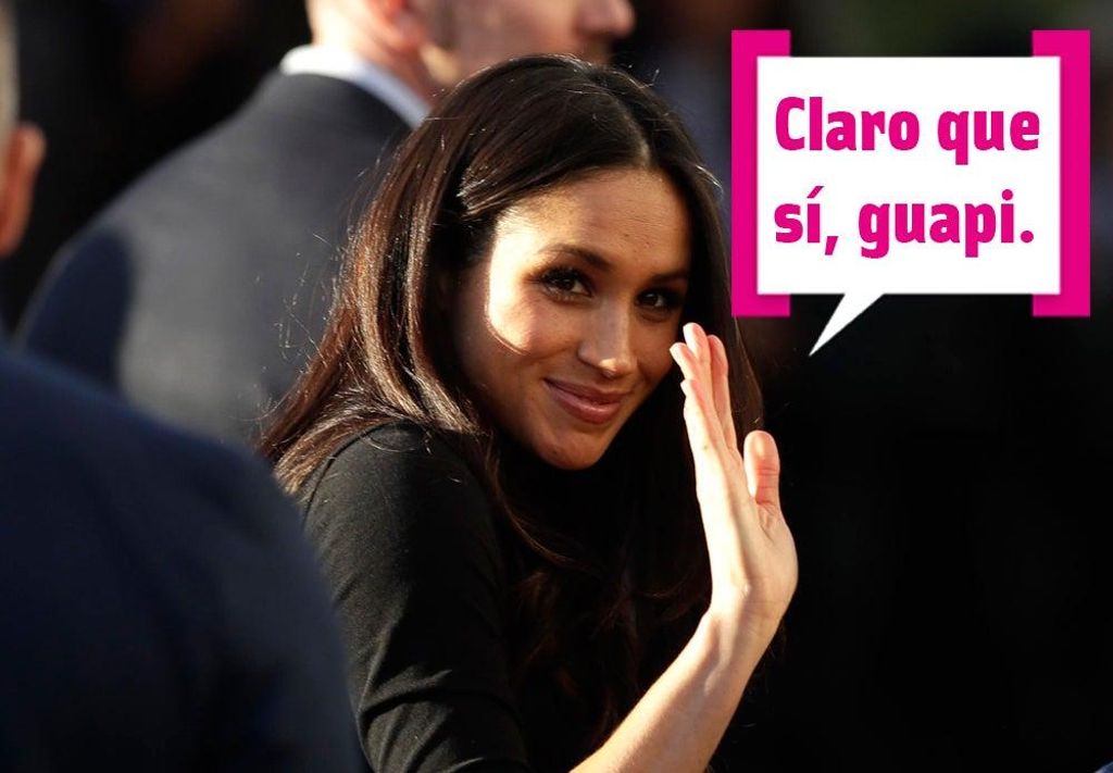 Meghan Markle dice: claro que sí, guapi