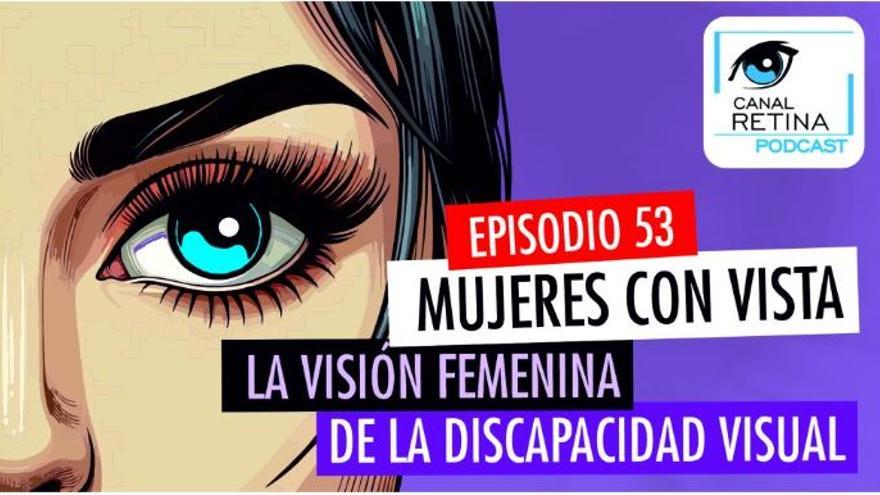 Podcast Canal Retina. Episodio 53: La visión femenina de la discapacidad visual