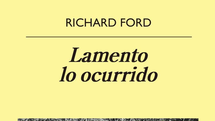 Lamento lo ocurrido - Richard Ford  - Traducción Damià Alou - Anagrama - 270 páginas
