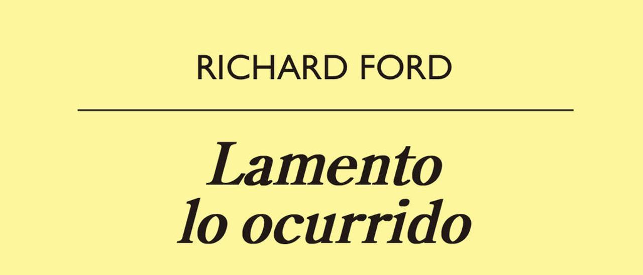 Lamento lo ocurrido - Richard Ford  - Traducción Damià Alou - Anagrama - 270 páginas