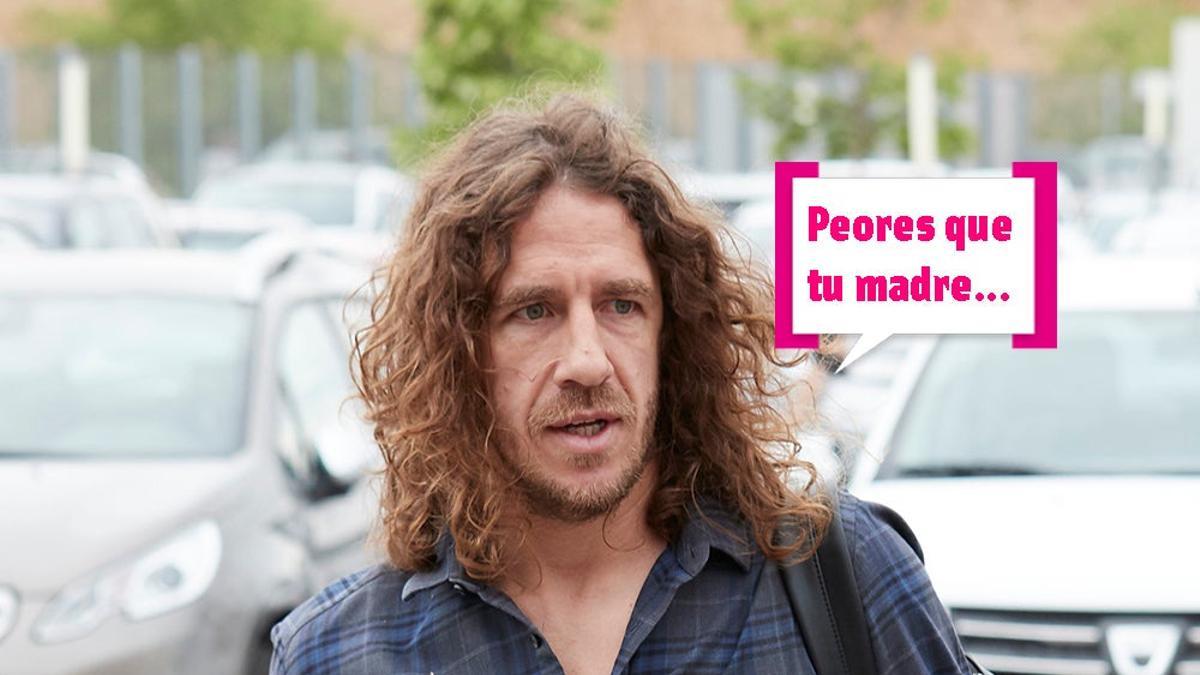 Carles Puyol: "Peores que tu madre"