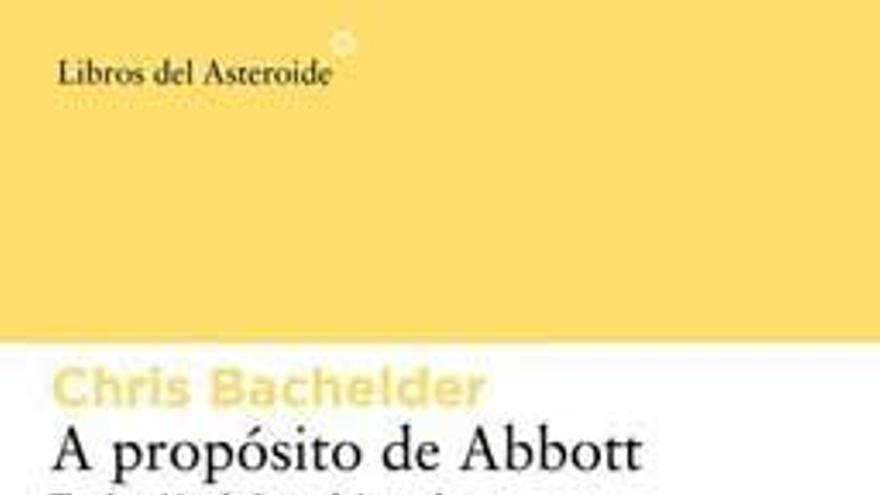 A propósito de Abbott
chris bachelder
libros del asteroide, 2012