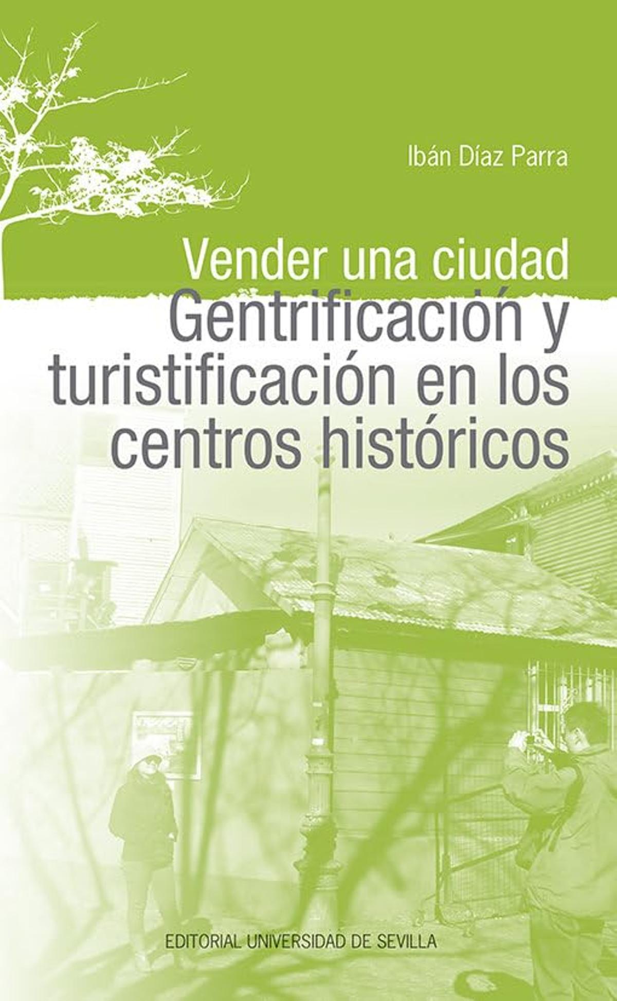 Portada del libro 'Vender una ciudad. Gentrificación y Turistificación en los Centros Históricos' (Universidad de Sevilla), de Ibán Díaz.