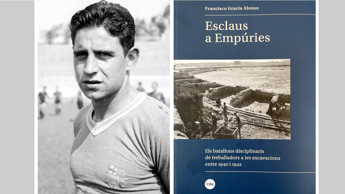 Josep Bayo, en una imagen como jugador del FC Barcelona, y la portada del libro de Francisco Gracia Alonso &quot;Esclaus a Empúries&quot;, volumen en el que narra la vida de los batallones disciplinarios de trabajadores en las excavaciones entre 1940 y 1942