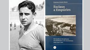 Josep Bayo, en una imagen como jugador del FC Barcelona, y la portada del libro de Francisco Gracia Alonso Esclaus a Empúries, volumen en el que narra la vida de los batallones disciplinarios de trabajadores en las excavaciones entre 1940 y 1942