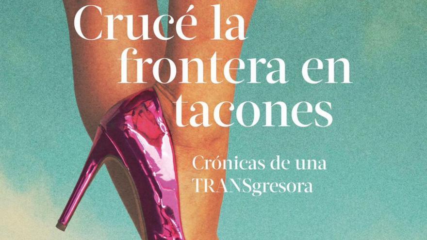 Crucé la frontera en tacones Crucé la frontera en tacones