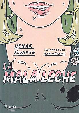 HENAR ÁLVAREZ Y ANA MÜSHELL. La mala leche. Planeta, 142 páginas, 15,90€.