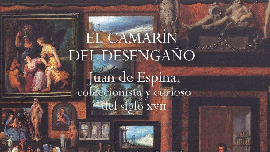 El Centro de Estudios Europa Hispánica edita el libro &#039;El camarín del desengaño. Juan de Espina, coleccionista y curioso del siglo XVII&#039;