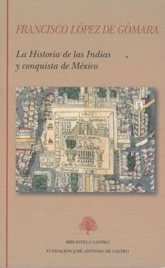 La historia de las indias  y conquista de méxico Francisco López de Gómara Editorial Biblioteca Castro Edicion: Belinda Palacios Precio: 52 €