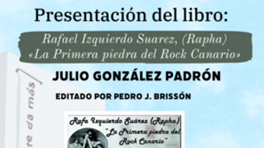 Presentación del libro: Rafael Izquierdo Suárez (Rapha), La primera piedra de Rock Canario