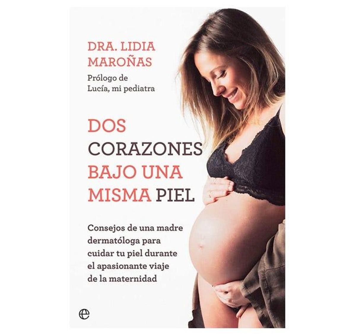 Dos corazones bajo una misma piel: Consejos de una madre dermatóloga para cuidar tu piel durante el apasionante viaje de la maternidad (Maroñas, Lidia - La Esfera de los Libros, abril 2022)