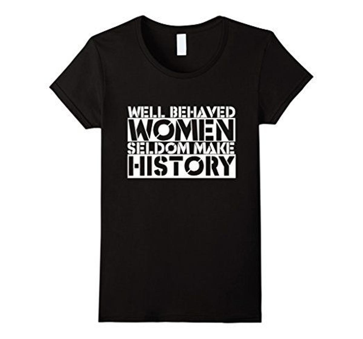 Camisetas feministas: Well behaved women seldom make history